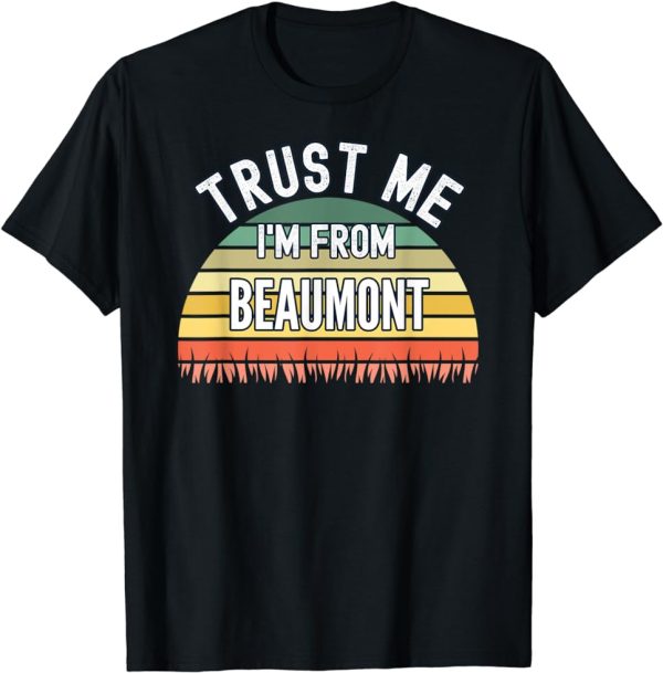 Funny Beaumont Gift, Trust Me I’m From Beaumont T-Shirt