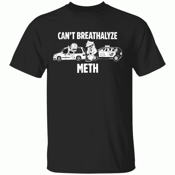 Funny Humor Quote Saying Can’t Breathalyze Meth T-Shirt