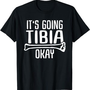 Funny Nurse Doctor Pun Joke It’s Going Tibia Okay T-Shirt