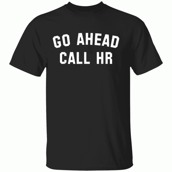 GO AHEAD CALL HR SHIRT