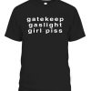 Gatekeep – Gaslight – Girl Piss Shirt