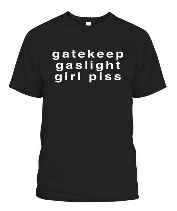 Gatekeep – Gaslight – Girl Piss Shirt