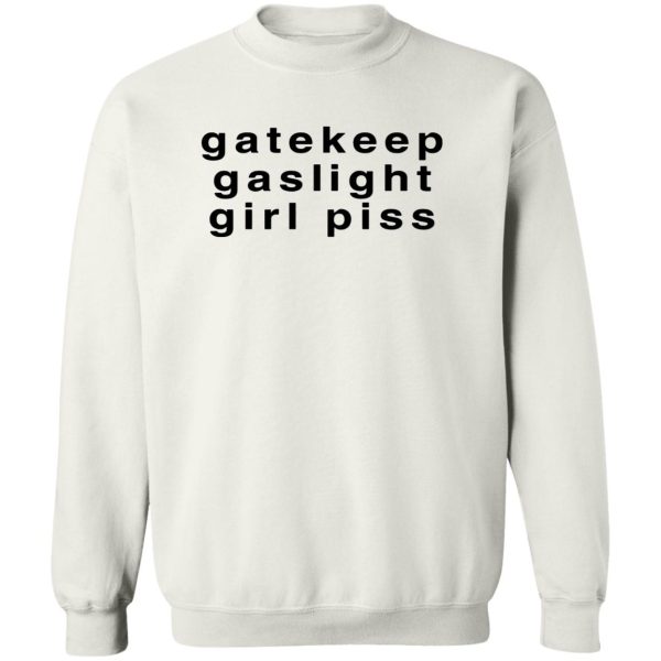 Gatekeep, Gaslight, Girlpiss Shirt