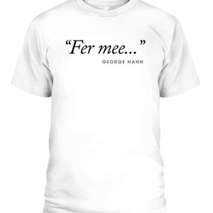 George Hahn Fer Mee Shirt