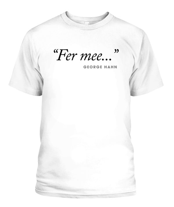 George Hahn Fer Mee Shirt