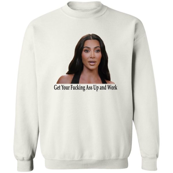 Get Your Fucking Ass Up And Work Shirt Khlo� Kardashian, Kim Kardashian