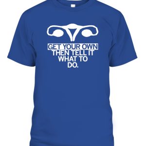 Get Your Own Uterus Shirt