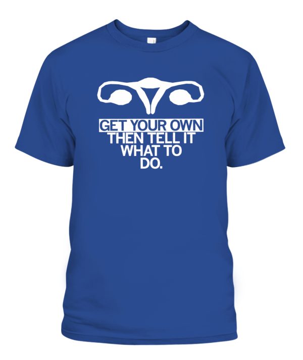 Get Your Own Uterus Shirt