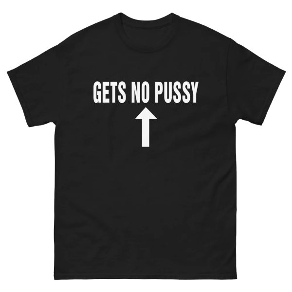 Gets No Pussy Shirt