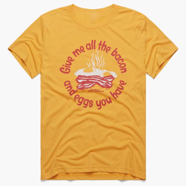 Give Me All The Bacon And Eggs You Have Shirt