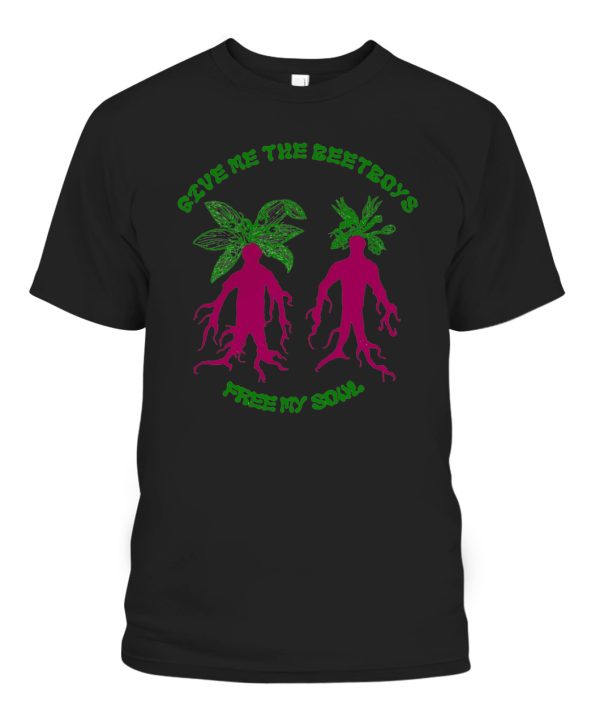 Give Me The Beetboys Free My Soul Shirt ROASTED BEETS