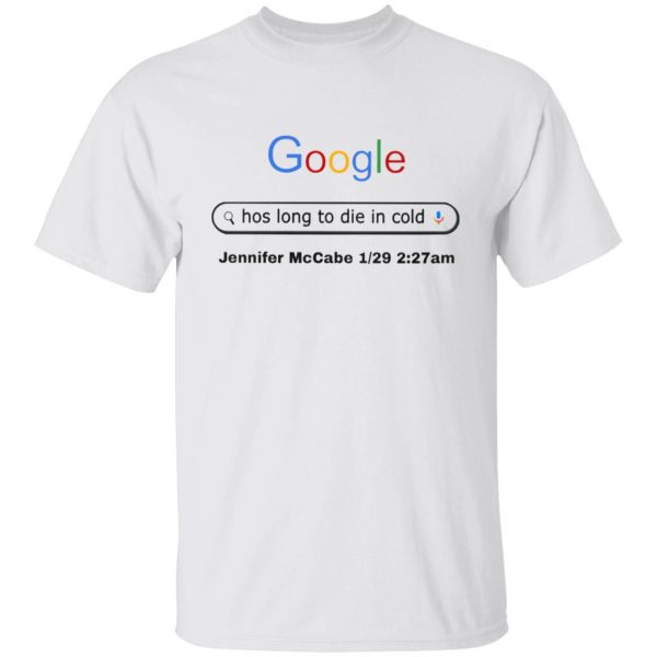 Google Hos Long To Die In Cold Jennifer Mccabe Jan 29 – 227 Am Shirt