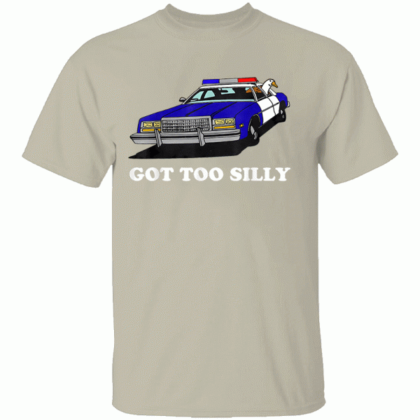 Got Too Silly Goose T-Shirt