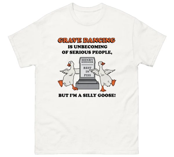 Grave Dancing Is Unbecoming Of Serious People, But I’m A Silly Goose Shirt