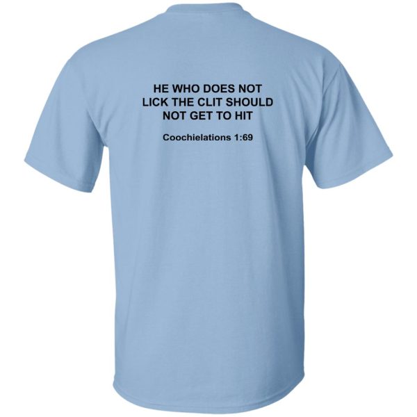 HE WHO DOES NOT LICK THE CLIT SHOULD NOT GET TO HIT SHIRT Coochielations 169