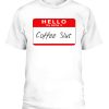 HELLO, MY NAME IS COFFEE SLUT SHIRT