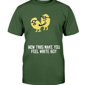 HOW THIS MAKE YOU FEEL WHITE BOY SHIRT Funny minions