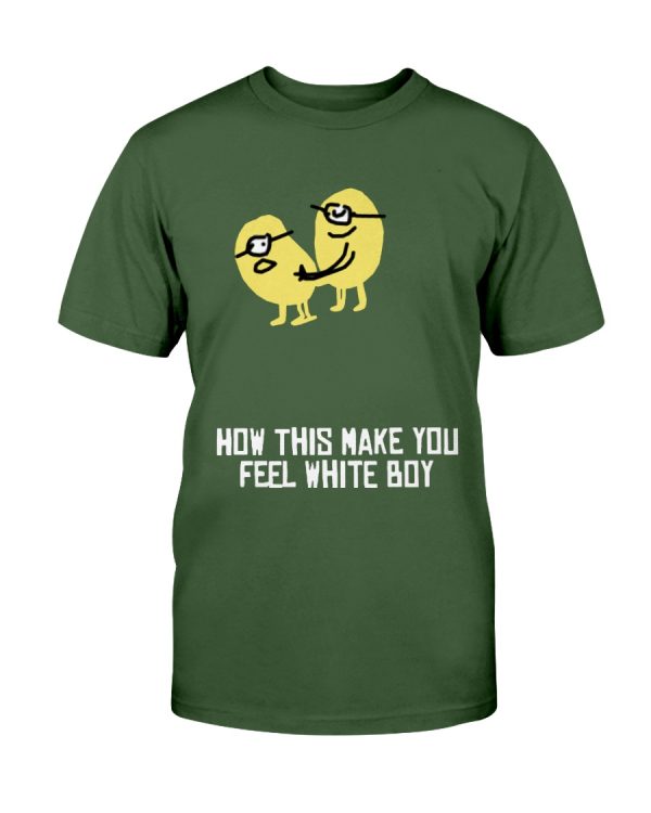 HOW THIS MAKE YOU FEEL WHITE BOY SHIRT Funny minions