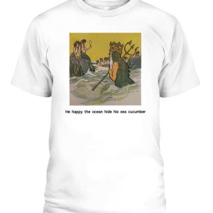 He Happy The Ocean Hide His Sea Cucumber Shirt