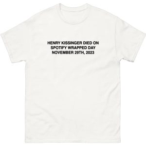 Henry Kissinger Died On Spotify Wrapped Day 2023 Shirt
