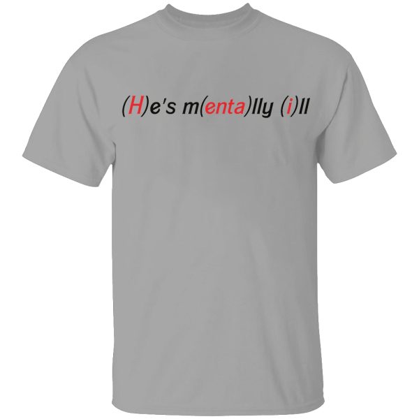 (H)e’s M(enta)lly (i)ll Shirt