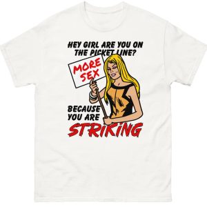 Hey Girl Are You On The Picket Line – Because You Are Striking Shirt