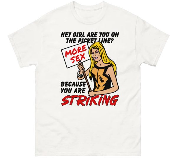 Hey Girl Are You On The Picket Line – Because You Are Striking Shirt