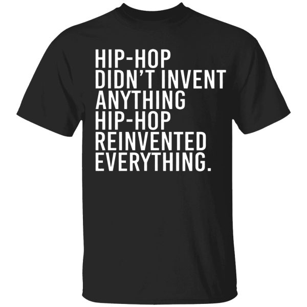 Hip-Hop Didn’t Invent Anything Hip-Hop Reinvented Everything Shirt