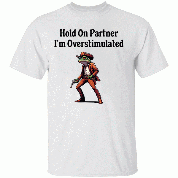 Hold On Partner I’m Overstimulated cowboy frog T-Shirt