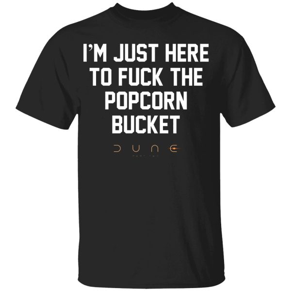 I’m Just Here To Fuck The Popcorn Bucket Shirt