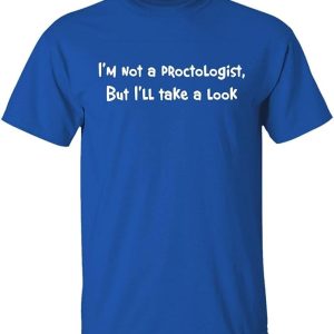 I’m Not A Proctologist But I’ll Take A Look Shirt