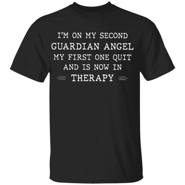 I’m On My Second Guardian Angel My First One Quit And Is Now In Therapy Shirt