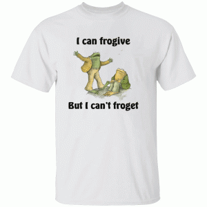 I Can Frogive But I Can’t Froget Shirt