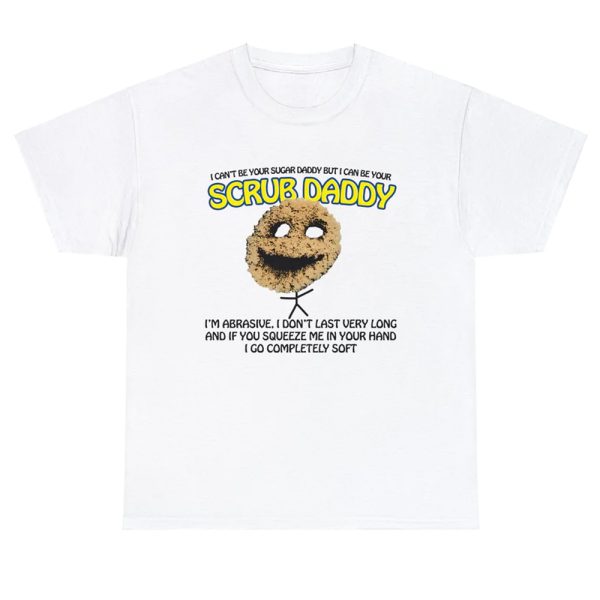 I Can’t Be Your Sugar Daddy But I Can Be Your Scrub Daddy Shirt