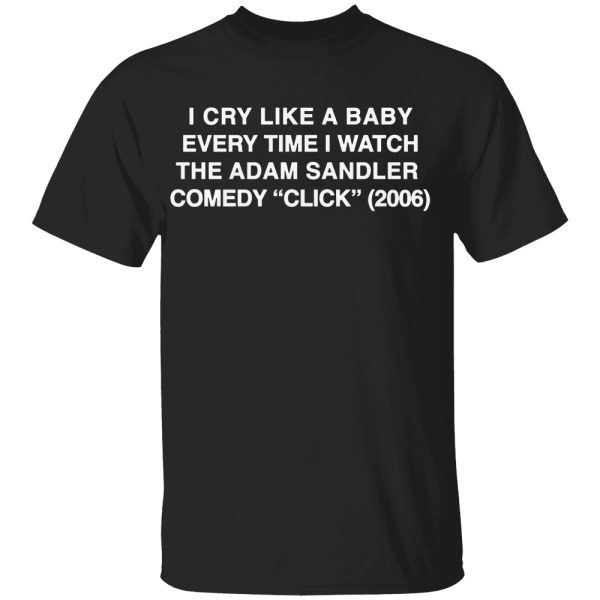 I Cry Like A Baby Every Time I Watch The Adam Sandler Comedy ‘Click’ (2006) Shirt