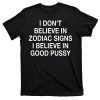 I Don’t Believe In Zodiac Signs I Believe In Good Pussy Shirt