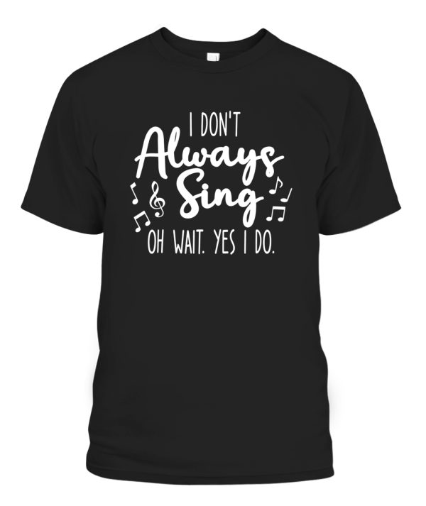 I Don’t Always Sing Broadway Musical Theatre Quotes Gifts T-Shirt