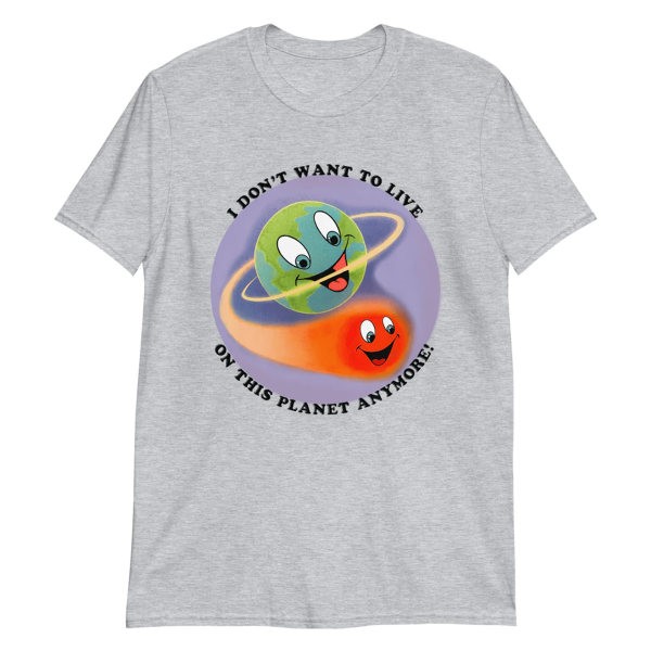 I Don’t Want To Live On This Planet Anymore Shirt