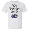 I GOT ONE MORE IN ME SHIRT