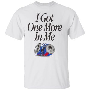I GOT ONE MORE IN ME SHIRT