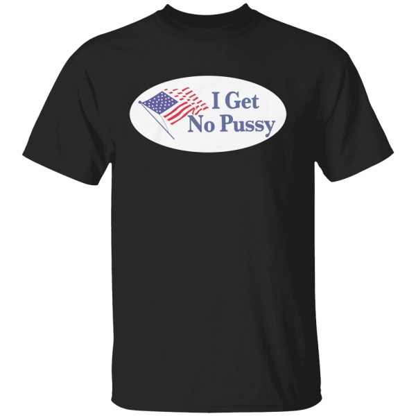 I Get No Pussy American Flag Shirt