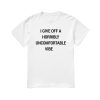 I Give Off A Horribly Uncomfortable Vibe Shirt