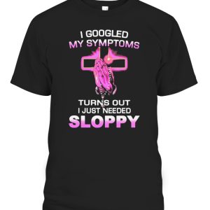 I Googled My Symptoms – Turns Out I Just Need Sloppy Shirt