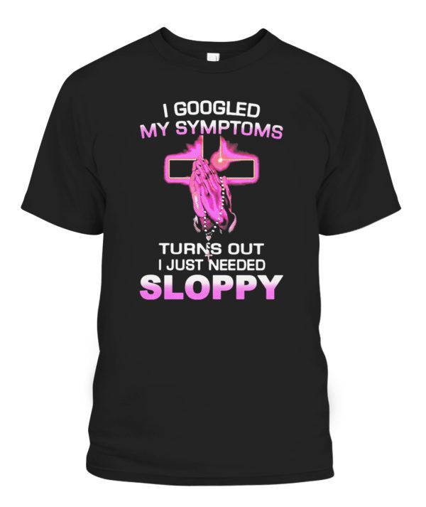 I Googled My Symptoms – Turns Out I Just Need Sloppy Shirt