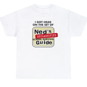 I Got Head On The Set Of Ned’s Declassified School Survival Guide Shirt