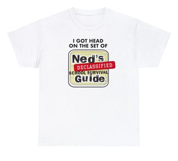 I Got Head On The Set Of Ned’s Declassified School Survival Guide Shirt