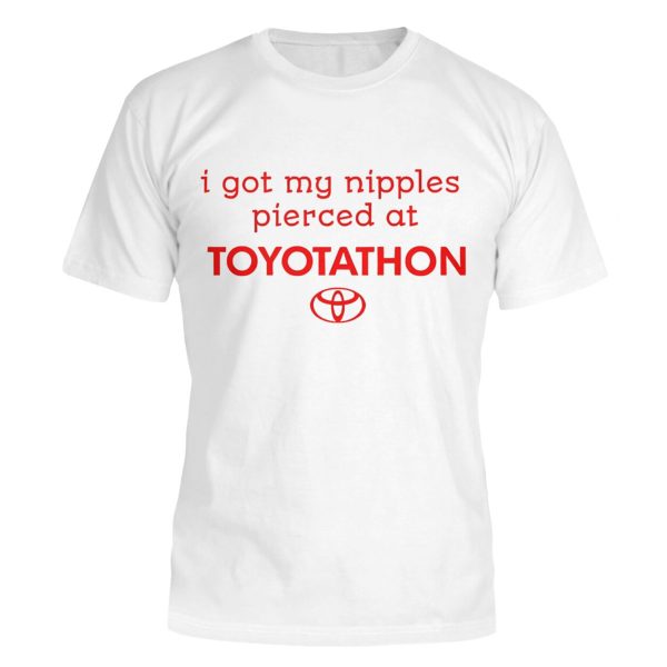 I Got My Nipples Pierced at TOYOTATHON Shirt