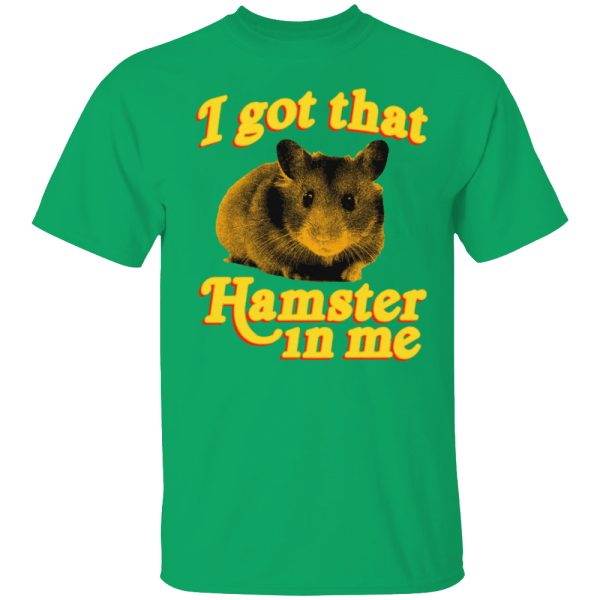 I Got That Hamster In Me Shirt