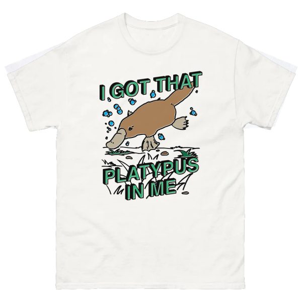 I Got That Platypus In Me Shirt