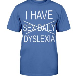 I HAVE DYSLEXIA SHIRT